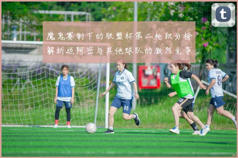 魔鬼赛制下的联盟杯第二轮积分榜解析迈阿密与其他球队的激烈竞争