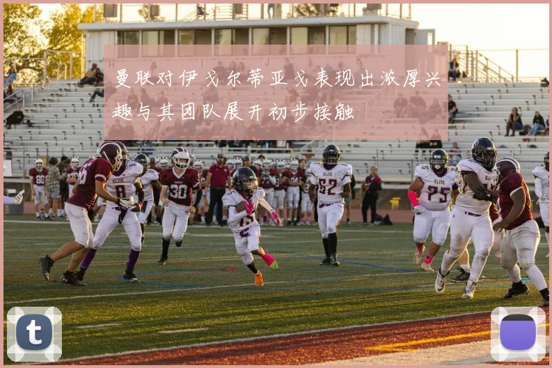 曼联对伊戈尔蒂亚戈表现出浓厚兴趣与其团队展开初步接触